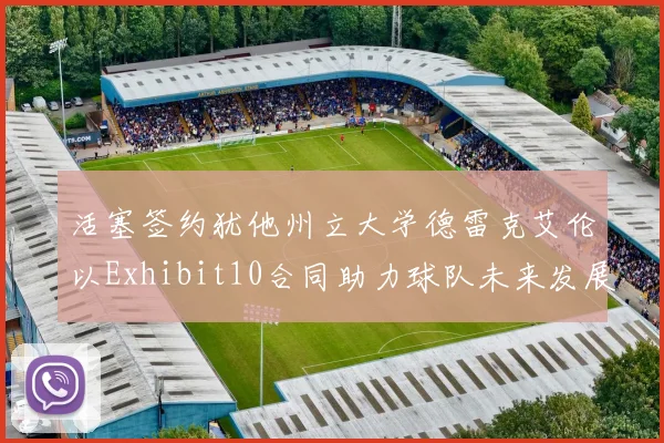 活塞签约犹他州立大学德雷克艾伦以Exhibit10合同助力球队未来发展